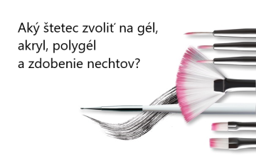 Výber štetcov: Aký štetec zvoliť na gél, akryl, polygél a zdobenie nechtov?